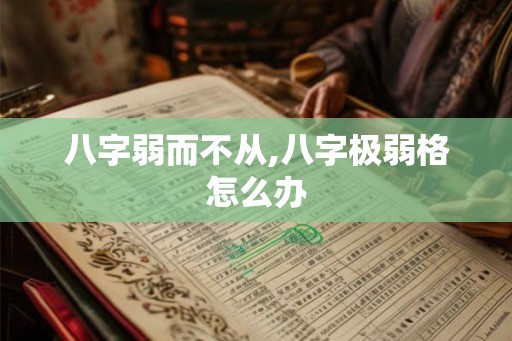 八字弱而不从,八字极弱格怎么办