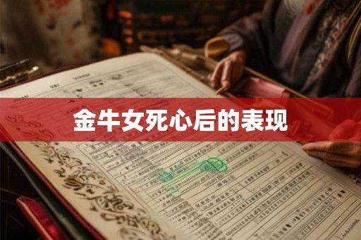 金牛女死心后的表现 金牛女死心后的表现