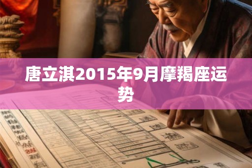 唐立淇2015年9月摩羯座运势 唐立淇2015年9月摩羯座运势