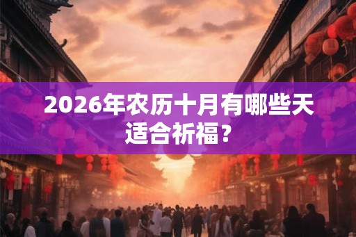 2026年农历十月有哪些天适合祈福？