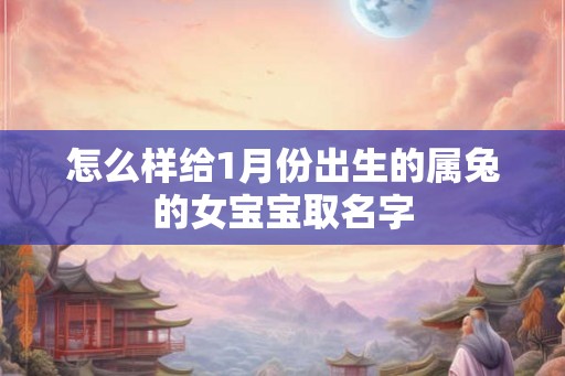 怎么样给1月份出生的属兔的女宝宝取名字