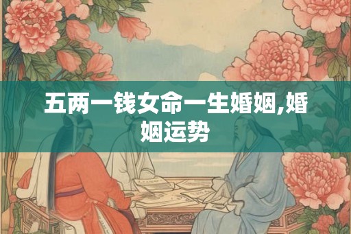 五两一钱女命一生婚姻,婚姻运势