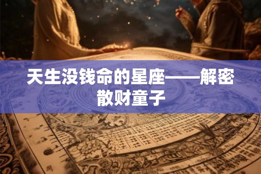 天生没钱命的星座——解密散财童子