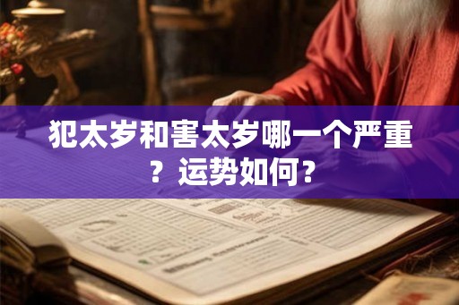 犯太岁和害太岁哪一个严重？运势如何？