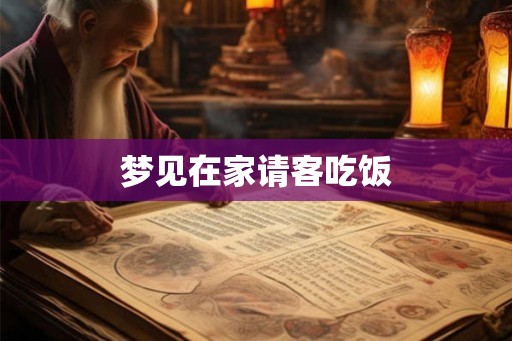 梦见在家请客吃饭