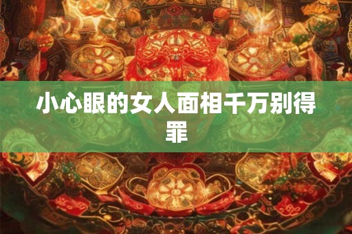 小心眼的女人面相千万别得罪