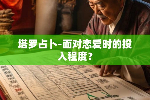 塔罗占卜-面对恋爱时的投入程度？