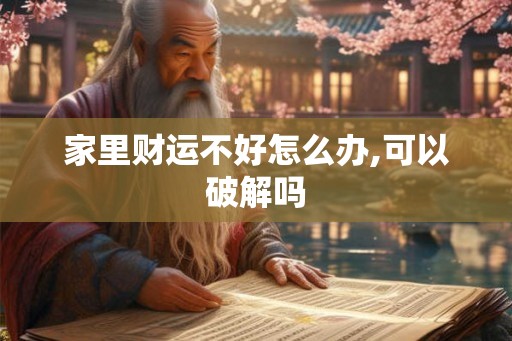 家里财运不好怎么办,可以破解吗