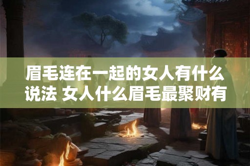 眉毛连在一起的女人有什么说法 女人什么眉毛最聚财有福气