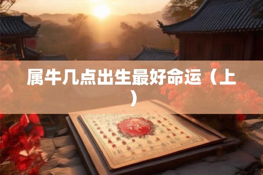 属牛几点出生最好命运（上）