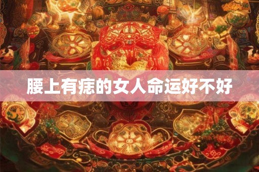 腰上有痣的女人命运好不好
