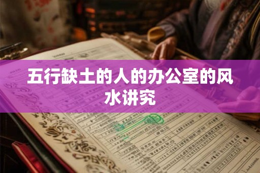 五行缺土的人的办公室的风水讲究