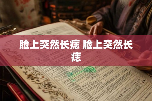 脸上突然长痣 脸上突然长痣
