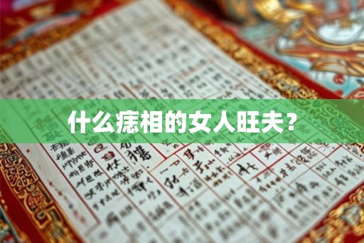 什么痣相的女人旺夫？