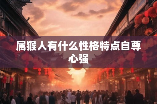 属猴人有什么性格特点自尊心强