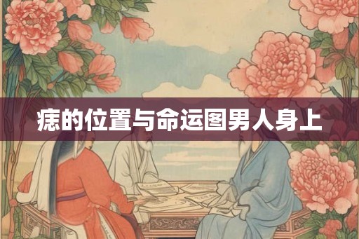 痣的位置与命运图男人身上