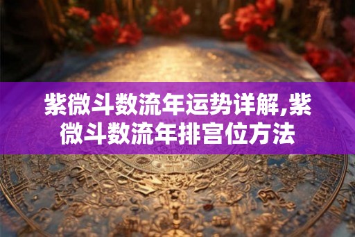 紫微斗数流年运势详解,紫微斗数流年排宫位方法
