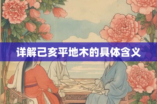 详解己亥平地木的具体含义