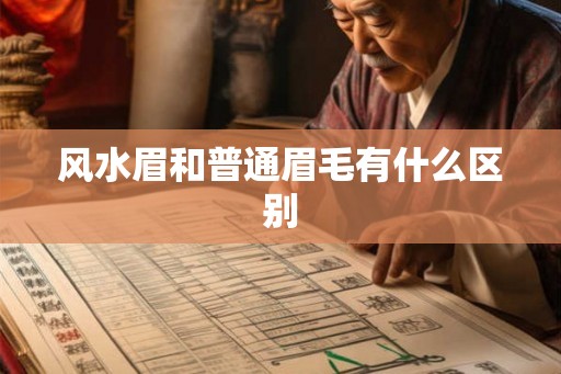 风水眉和普通眉毛有什么区别 风水眉和普通眉毛有什么区别