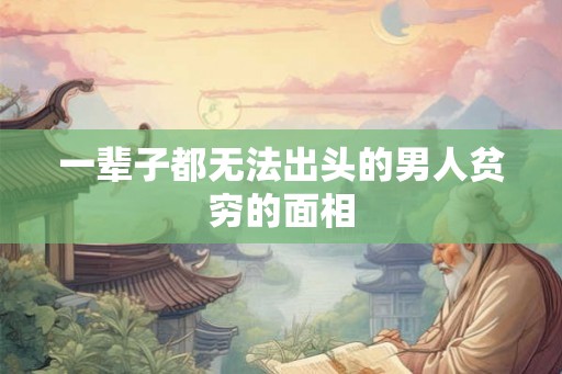 一辈子都无法出头的男人贫穷的面相