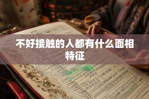 不好接触的人都有什么面相特征