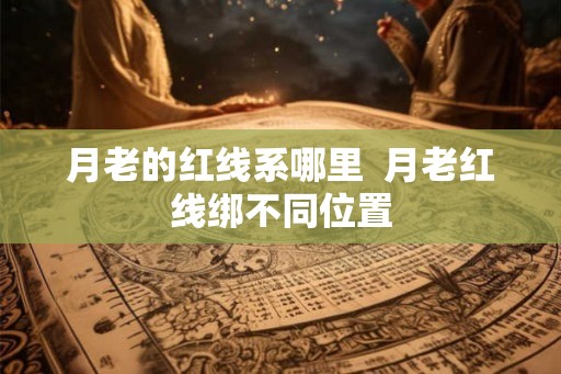月老的红线系哪里  月老红线绑不同位置