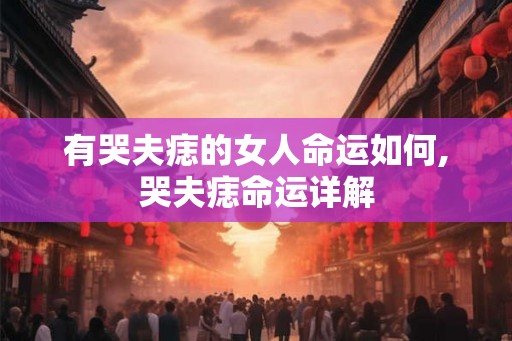 有哭夫痣的女人命运如何,哭夫痣命运详解