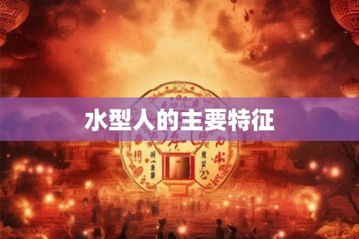 水型人的主要特征