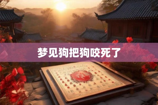 梦见狗把狗咬死了
