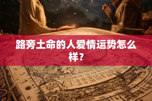 路旁土命的人爱情运势怎么样？