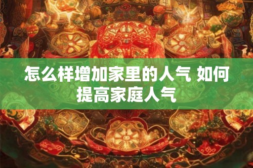怎么样增加家里的人气 如何提高家庭人气
