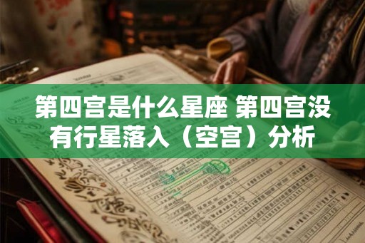 第四宫是什么星座 第四宫没有行星落入（空宫）分析