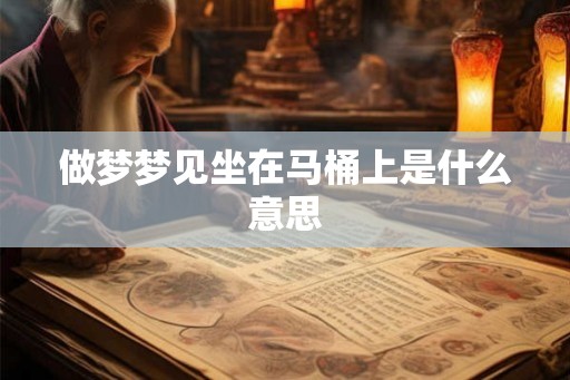 做梦梦见坐在马桶上是什么意思