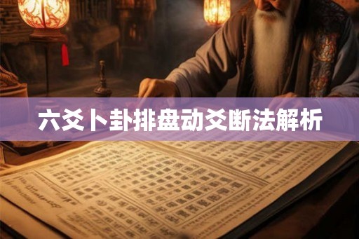 六爻卜卦排盘动爻断法解析 六爻卜卦排盘动爻断法解析