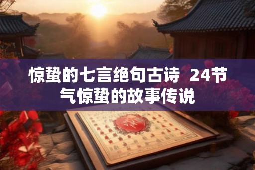 惊蛰的七言绝句古诗  24节气惊蛰的故事传说