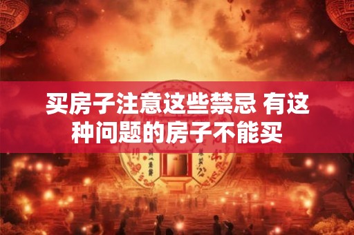 买房子注意这些禁忌 有这种问题的房子不能买