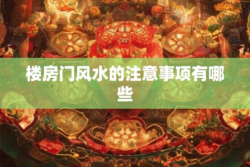 楼房门风水的注意事项有哪些