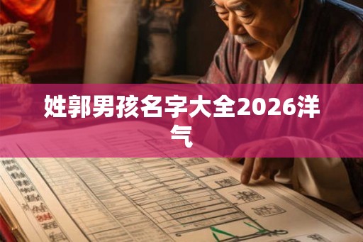 姓郭男孩名字大全2026洋气