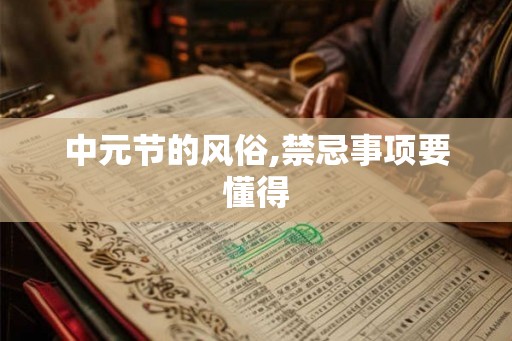 中元节的风俗,禁忌事项要懂得 中元节的风俗,禁忌事项要懂得