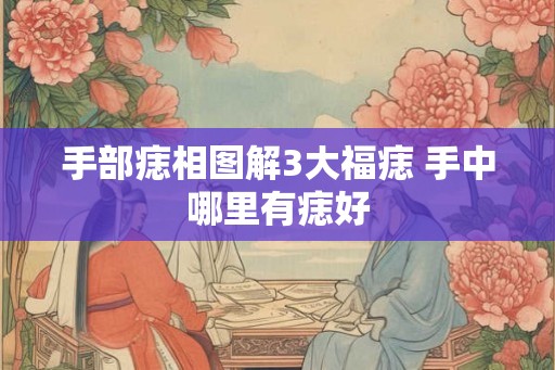 手部痣相图解3大福痣 手中哪里有痣好