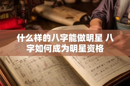 什么样的八字能做明星 八字如何成为明星资格