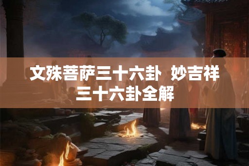 文殊菩萨三十六卦  妙吉祥三十六卦全解