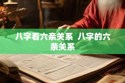 八字看六亲关系  八字的六亲关系