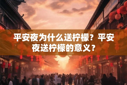 平安夜为什么送柠檬？平安夜送柠檬的意义？