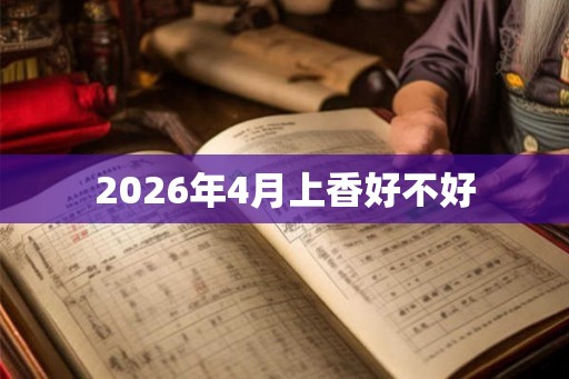 2026年4月上香好不好