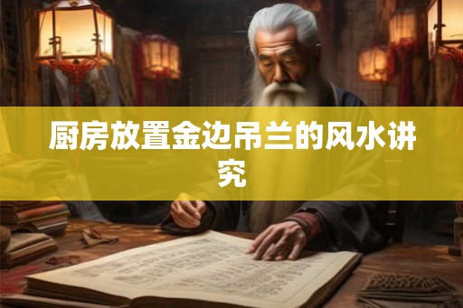 厨房放置金边吊兰的风水讲究