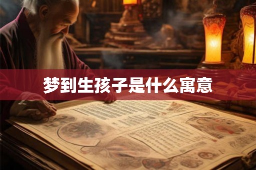 梦到生孩子是什么寓意