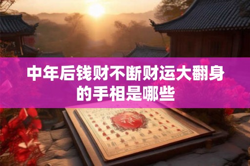 中年后钱财不断财运大翻身的手相是哪些