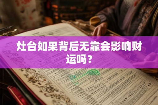 灶台如果背后无靠会影响财运吗？