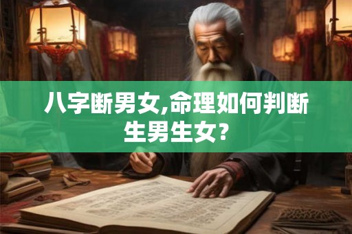 八字断男女,命理如何判断生男生女？